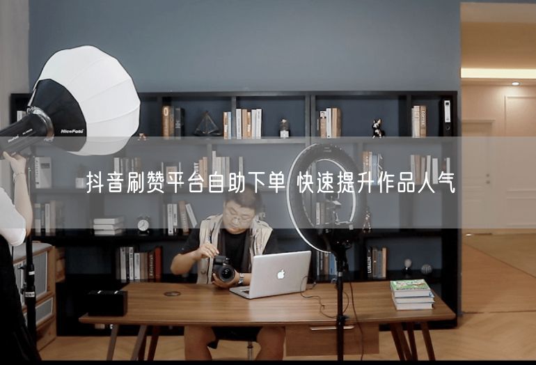 抖音刷赞平台自助下单 快速提升作品人气
