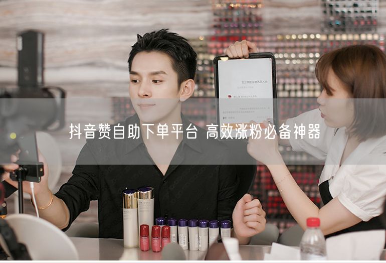 抖音赞自助下单平台 高效涨粉必备神器