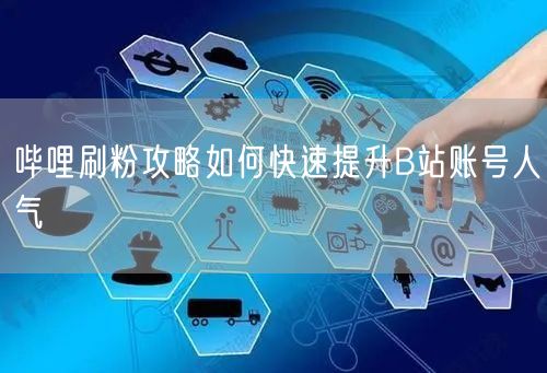 哔哩刷粉攻略如何快速提升B站账号人气