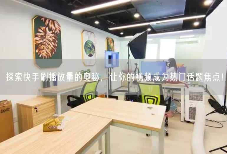 探索快手刷播放量的奥秘，让你的视频成为热门话题焦点！