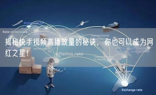 揭秘快手视频高播放量的秘诀，你也可以成为网红之星！