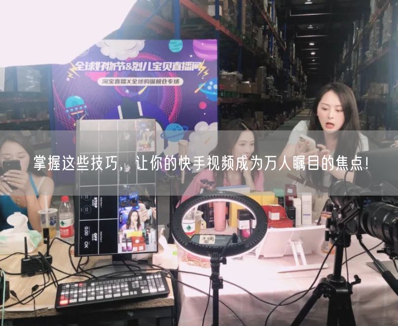 掌握这些技巧，让你的快手视频成为万人瞩目的焦点！