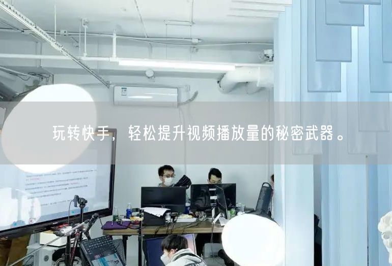 玩转快手，轻松提升视频播放量的秘密武器。