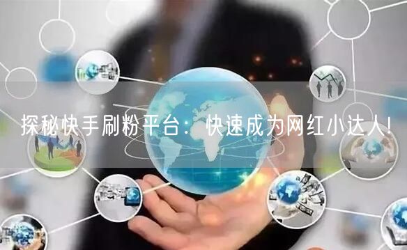 探秘快手刷粉平台：快速成为网红小达人!