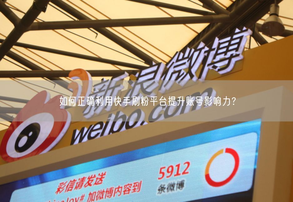 如何正确利用快手刷粉平台提升账号影响力？